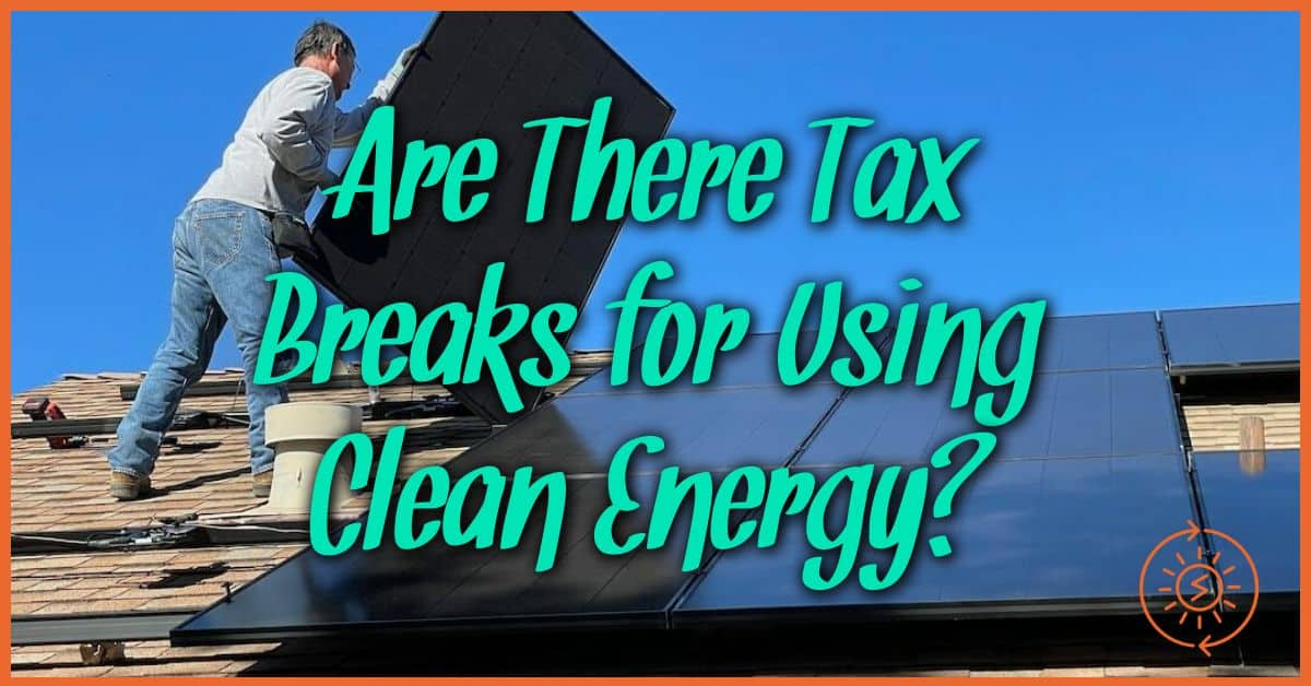 Are There Tax Breaks for Using Clean Energy?